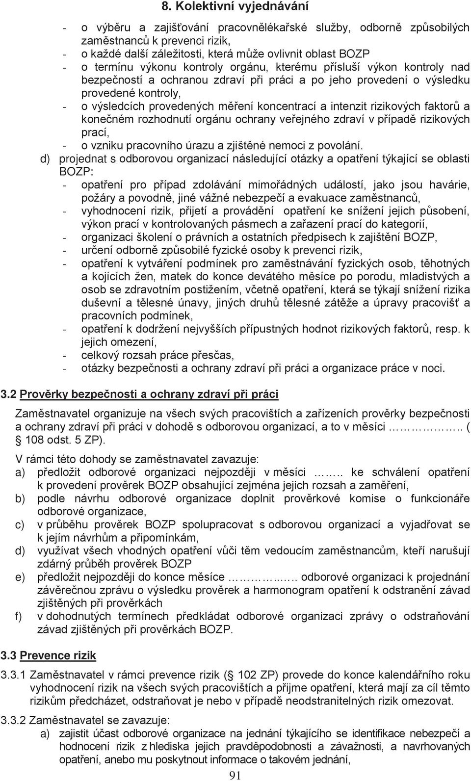 faktorů a konečném rozhodnutí orgánu ochrany veřejného zdraví v případě rizikových prací, - o vzniku pracovního úrazu a zjištěné nemoci z povolání.