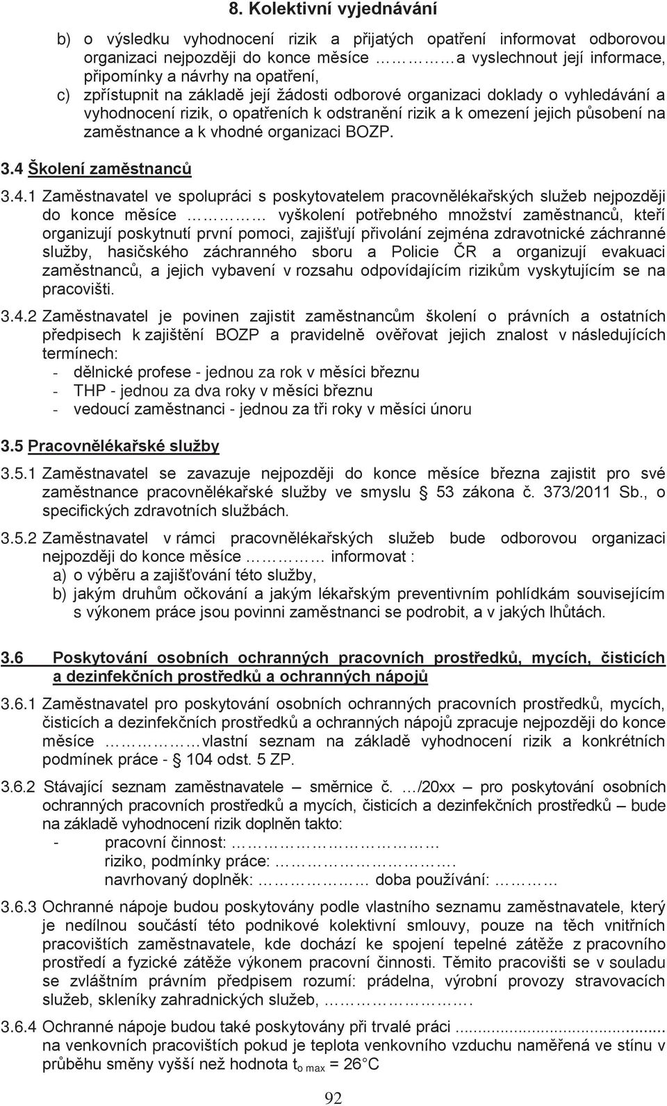 4 Školení zaměstnanců 3.4.1 Zaměstnavatel ve spolupráci s poskytovatelem pracovnělékařských služeb nejpozději do konce měsíce vyškolení potřebného množství zaměstnanců, kteří organizují poskytnutí