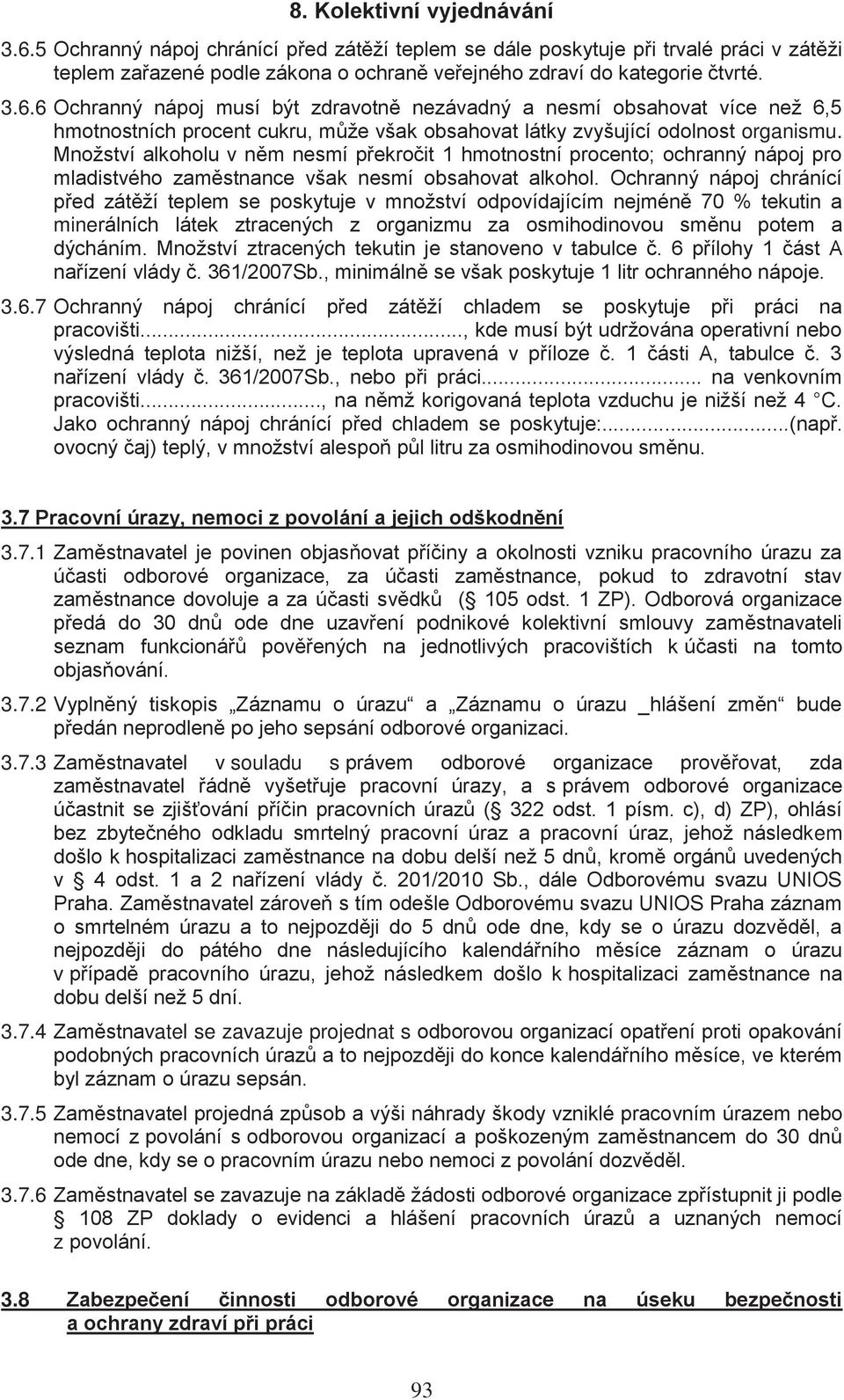 Ochranný nápoj chránící před zátěží teplem se poskytuje v množství odpovídajícím nejméně 70 % tekutin a minerálních látek ztracených z organizmu za osmihodinovou směnu potem a dýcháním.