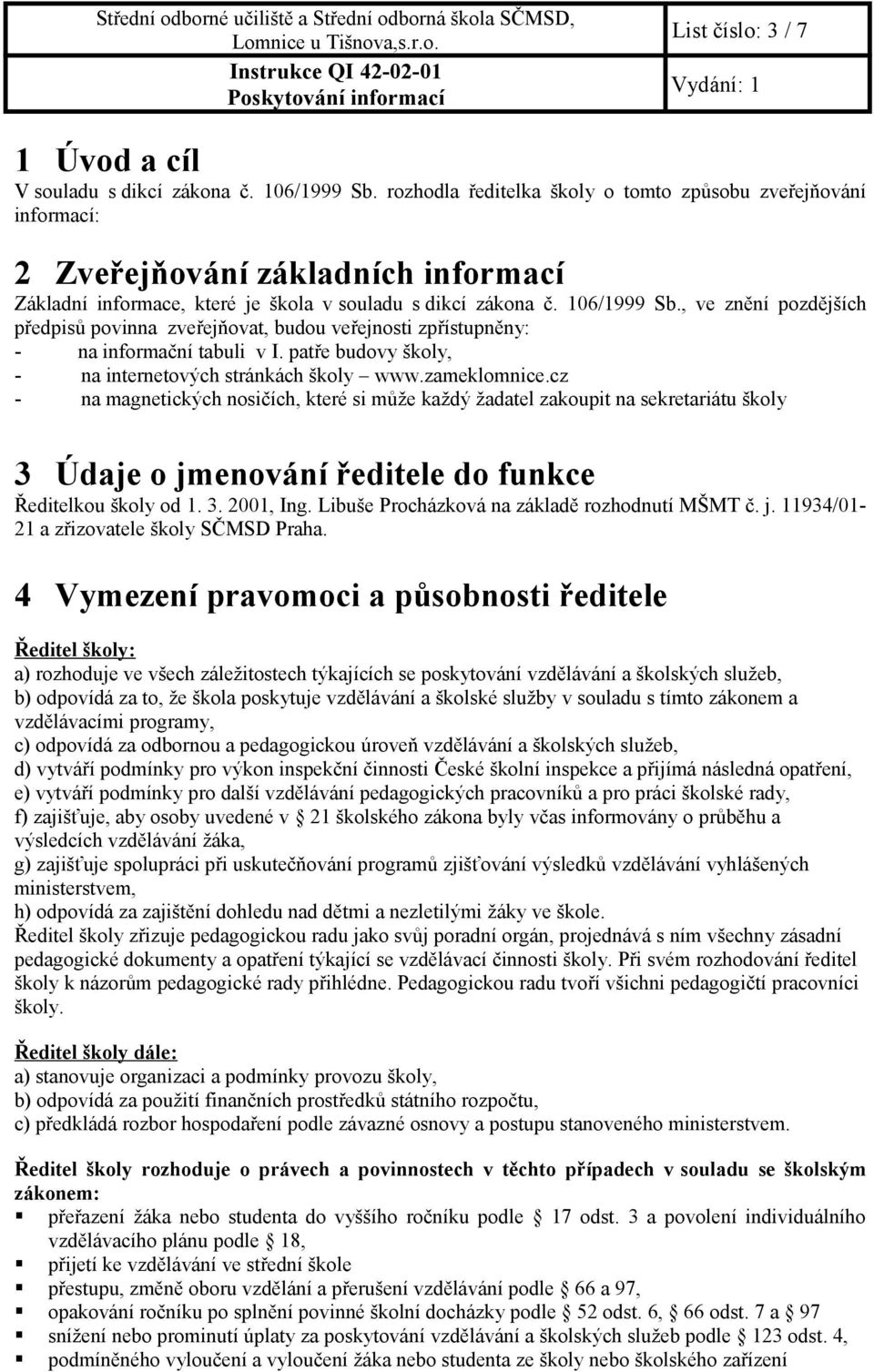 , ve znění pozdějších předpisů povinna zveřejňovat, budou veřejnosti zpřístupněny: - na informační tabuli v I. patře budovy školy, - na internetových stránkách školy www.zameklomnice.