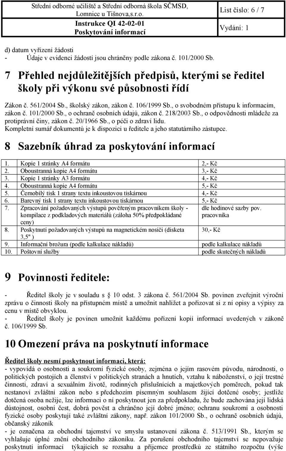 101/2000 Sb., o ochraně osobních údajů, zákon č. 218/2003 Sb., o odpovědnosti mládeže za protiprávní činy, zákon č. 20/1966 Sb., o péči o zdraví lidu.