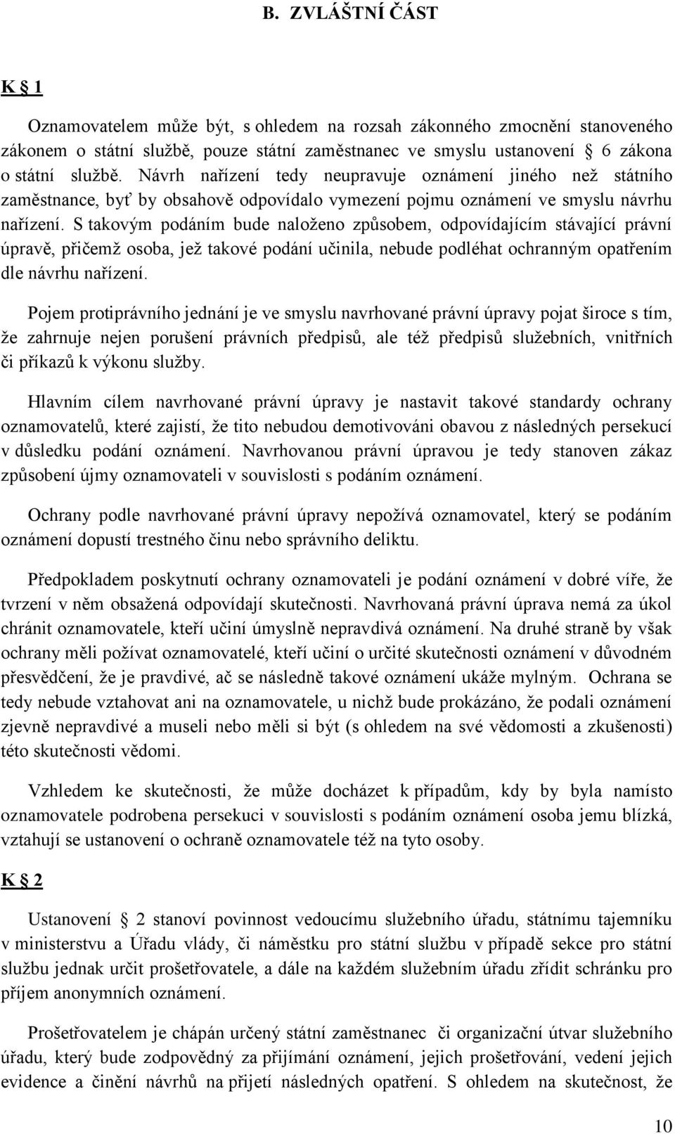 S takovým podáním bude naloženo způsobem, odpovídajícím stávající právní úpravě, přičemž osoba, jež takové podání učinila, nebude podléhat ochranným opatřením dle návrhu nařízení.