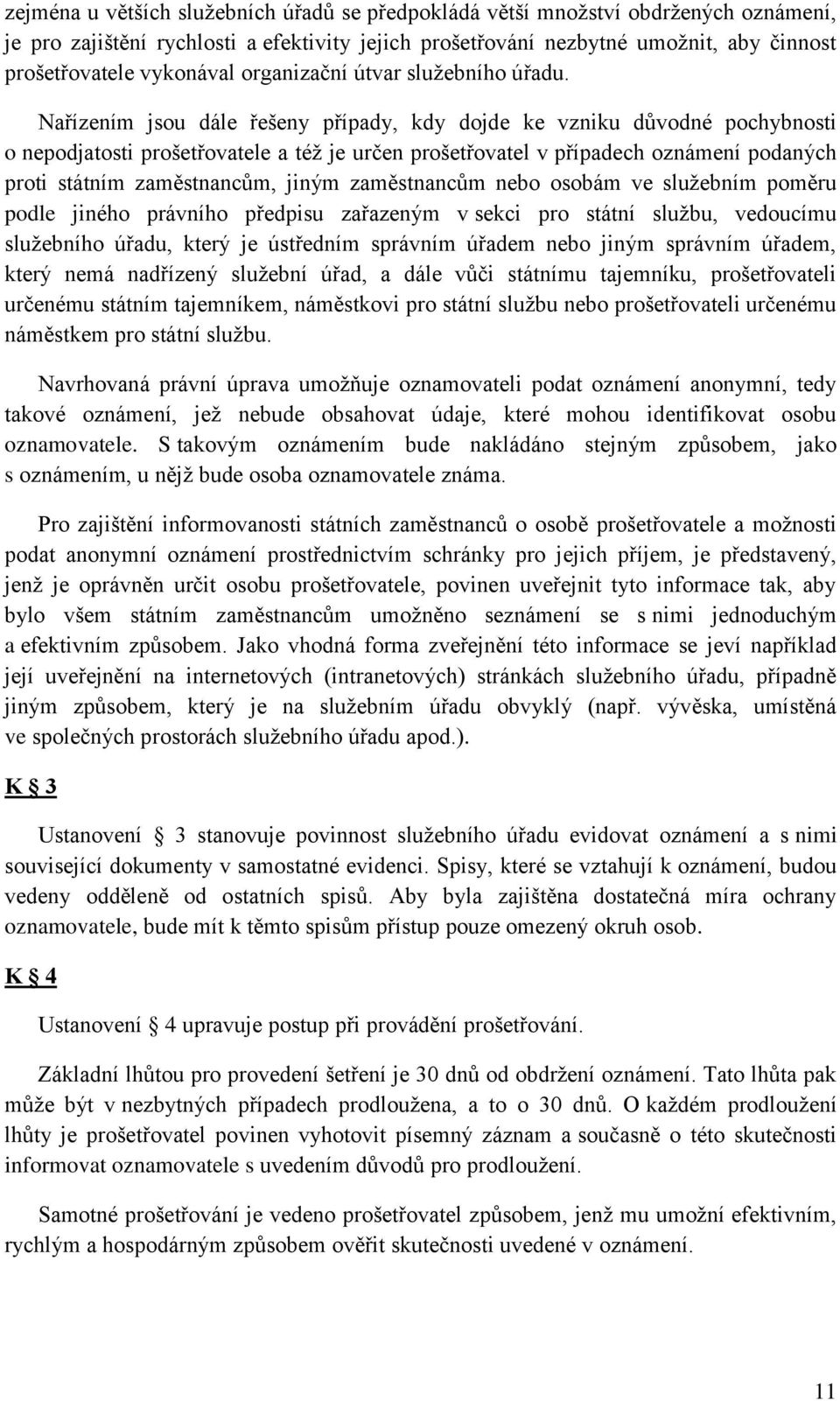 Nařízením jsou dále řešeny případy, kdy dojde ke vzniku důvodné pochybnosti o nepodjatosti prošetřovatele a též je určen prošetřovatel v případech oznámení podaných proti státním zaměstnancům, jiným