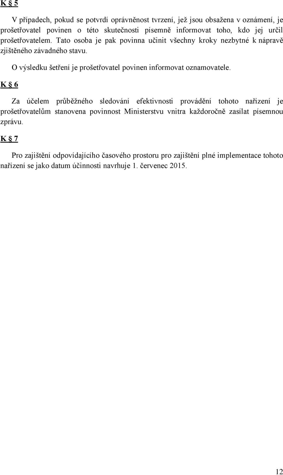 K 6 O výsledku šetření je prošetřovatel povinen informovat oznamovatele.