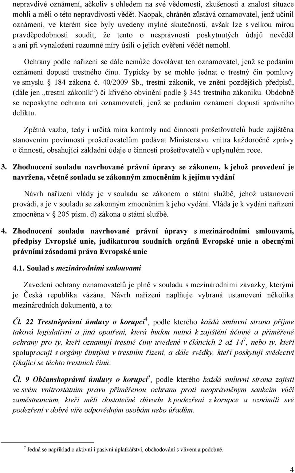 nevěděl a ani při vynaložení rozumné míry úsilí o jejich ověření vědět nemohl. Ochrany podle nařízení se dále nemůže dovolávat ten oznamovatel, jenž se podáním oznámení dopustí trestného činu.