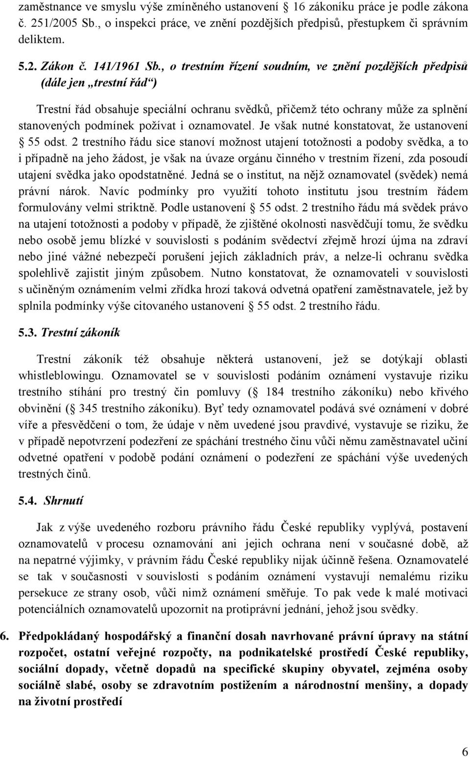 , o trestním řízení soudním, ve znění pozdějších předpisů (dále jen trestní řád ) Trestní řád obsahuje speciální ochranu svědků, přičemž této ochrany může za splnění stanovených podmínek požívat i