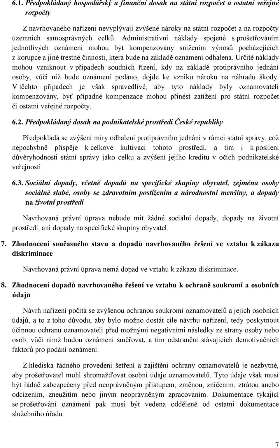 Administrativní náklady spojené s prošetřováním jednotlivých oznámení mohou být kompenzovány snížením výnosů pocházejících z korupce a jiné trestné činnosti, která bude na základě oznámení odhalena.