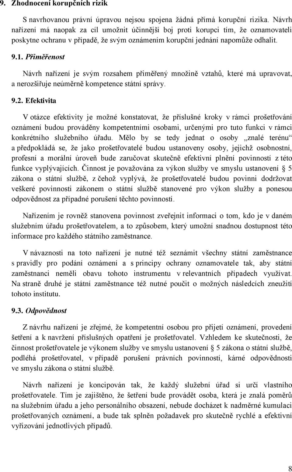 Přiměřenost Návrh nařízení je svým rozsahem přiměřený množině vztahů, které má upravovat, a nerozšiřuje neúměrně kompetence státní správy. 9.2.