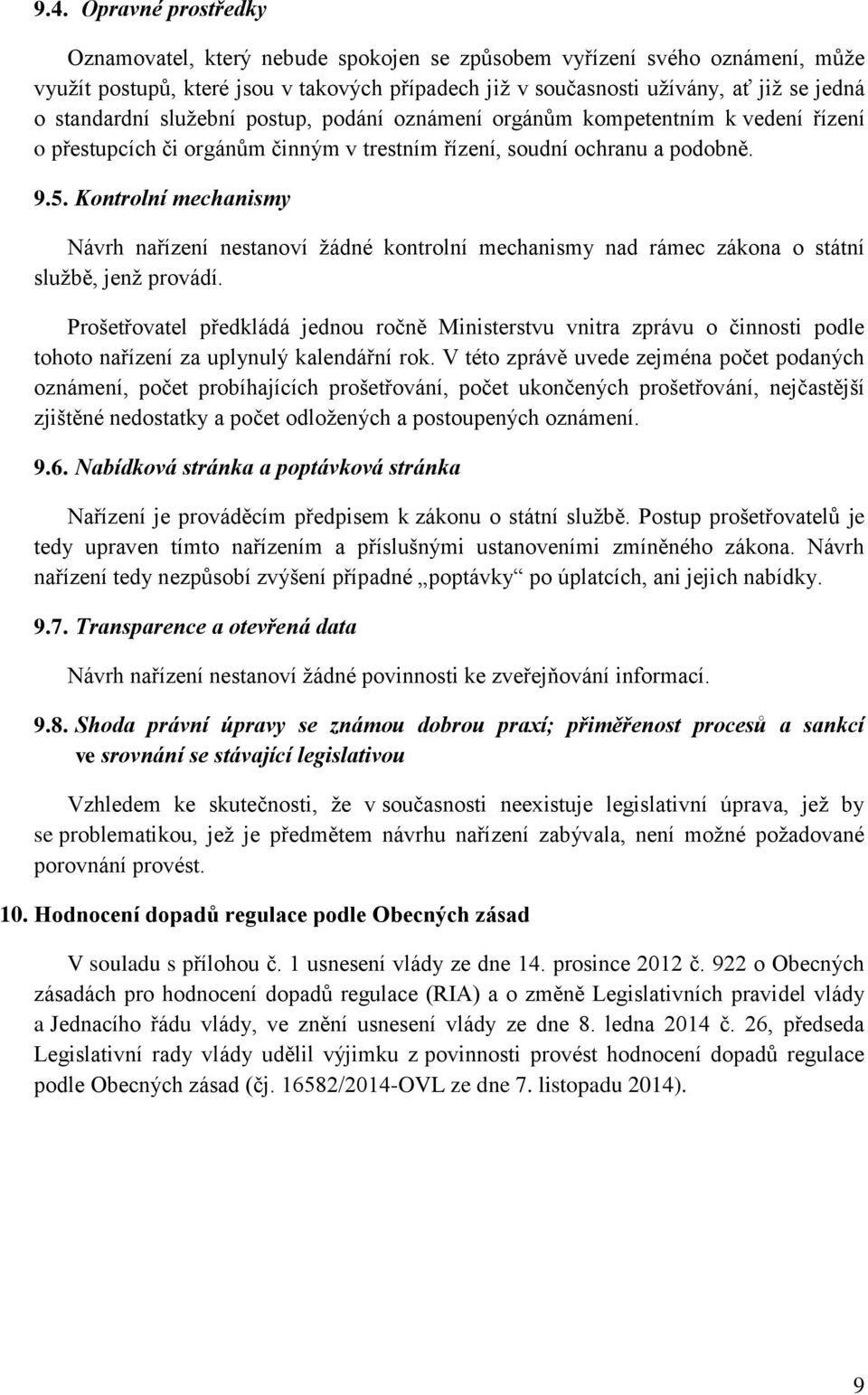 Kontrolní mechanismy Návrh nařízení nestanoví žádné kontrolní mechanismy nad rámec zákona o státní službě, jenž provádí.