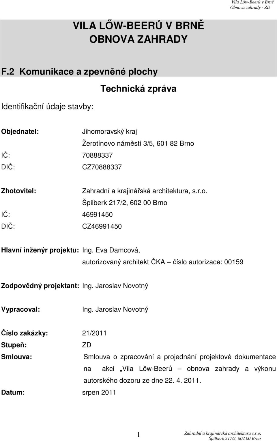 CZ70888337 Zhotovitel: Zahradní a krajinářská architektura, s.r.o. IČ: 46991450 DIČ: CZ46991450 Hlavní inženýr projektu: Ing.