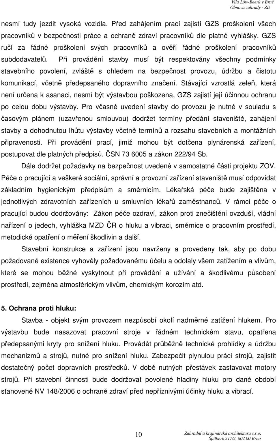 Při provádění stavby musí být respektovány všechny podmínky stavebního povolení, zvláště s ohledem na bezpečnost provozu, údržbu a čistotu komunikací, včetně předepsaného dopravního značení.