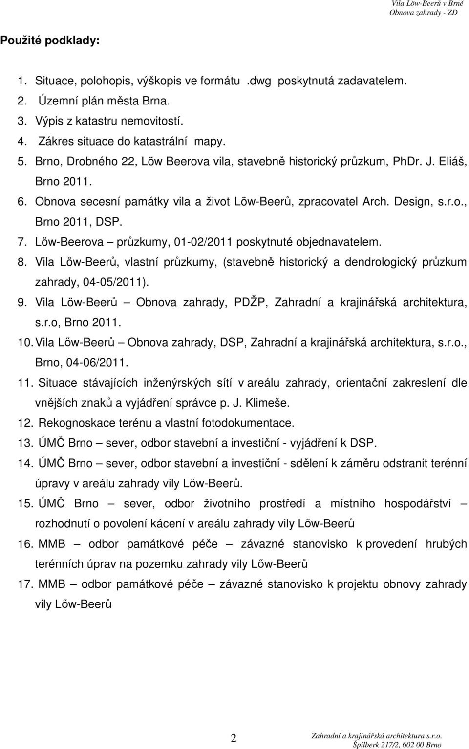 Löw-Beerova průzkumy, 01-02/2011 poskytnuté objednavatelem. 8. Vila Löw-Beerů, vlastní průzkumy, (stavebně historický a dendrologický průzkum zahrady, 04-05/2011). 9.