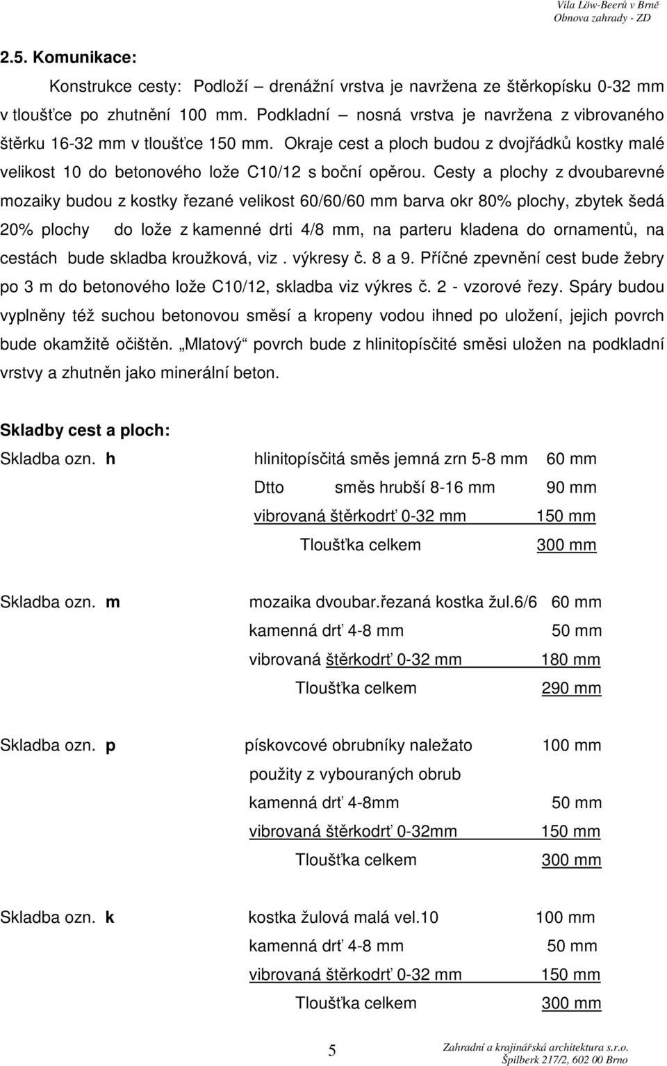 Cesty a plochy z dvoubarevné mozaiky budou z kostky řezané velikost 60/60/60 mm barva okr 80% plochy, zbytek šedá 20% plochy do lože z kamenné drti 4/8 mm, na parteru kladena do ornamentů, na cestách