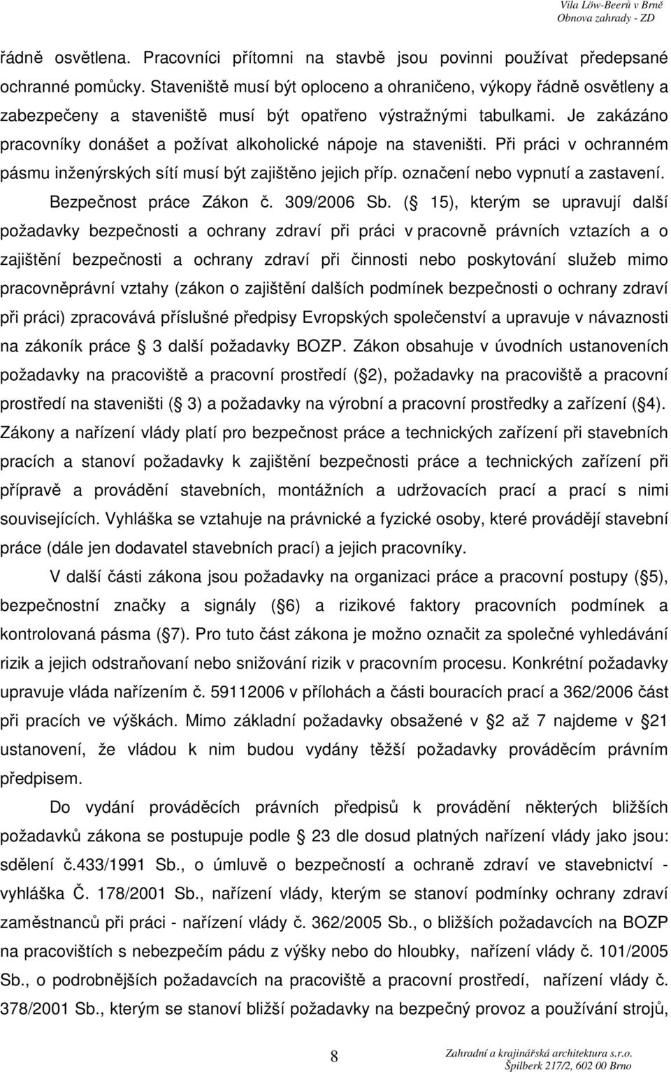 Je zakázáno pracovníky donášet a požívat alkoholické nápoje na staveništi. Při práci v ochranném pásmu inženýrských sítí musí být zajištěno jejich příp. označení nebo vypnutí a zastavení.