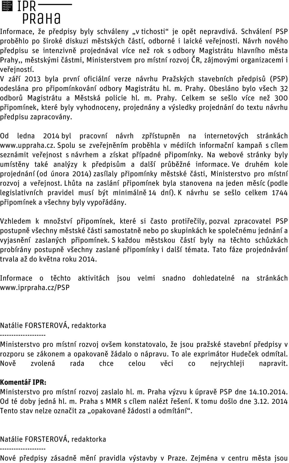 V září 2013 byla první oficiální verze návrhu Pražských stavebních předpisů (PSP) odeslána pro připomínkování odbory Magistrátu hl. m. Prahy.