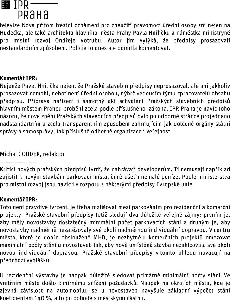 Nejenže Pavel Hnilička nejen, že Pražské stavební předpisy neprosazoval, ale ani jakkoliv prosazovat nemohl, neboť není úřední osobou, nýbrž vedoucím týmu zpracovatelů obsahu předpisu.