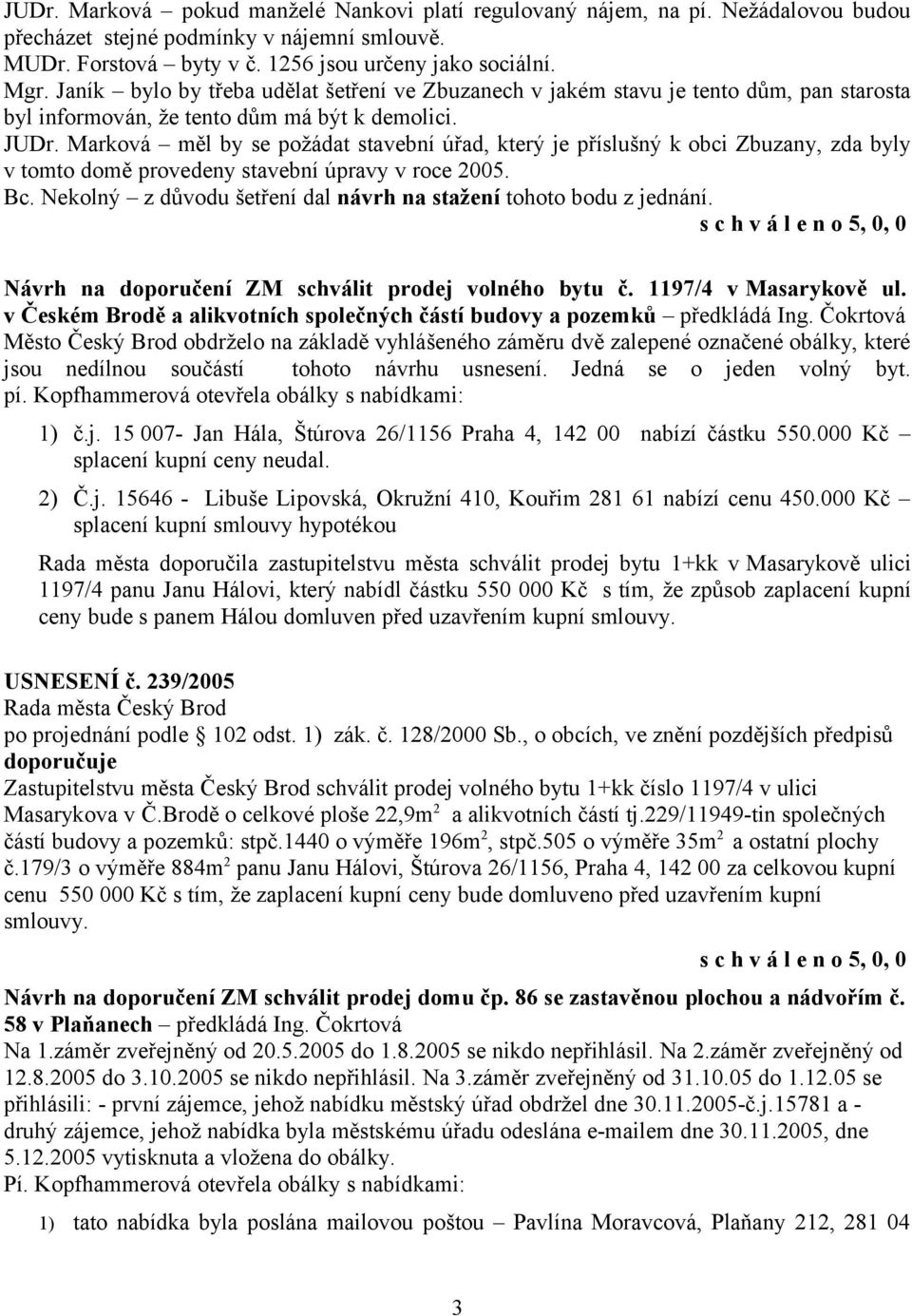 Marková měl by se požádat stavební úřad, který je příslušný k obci Zbuzany, zda byly v tomto domě provedeny stavební úpravy v roce 2005. Bc.