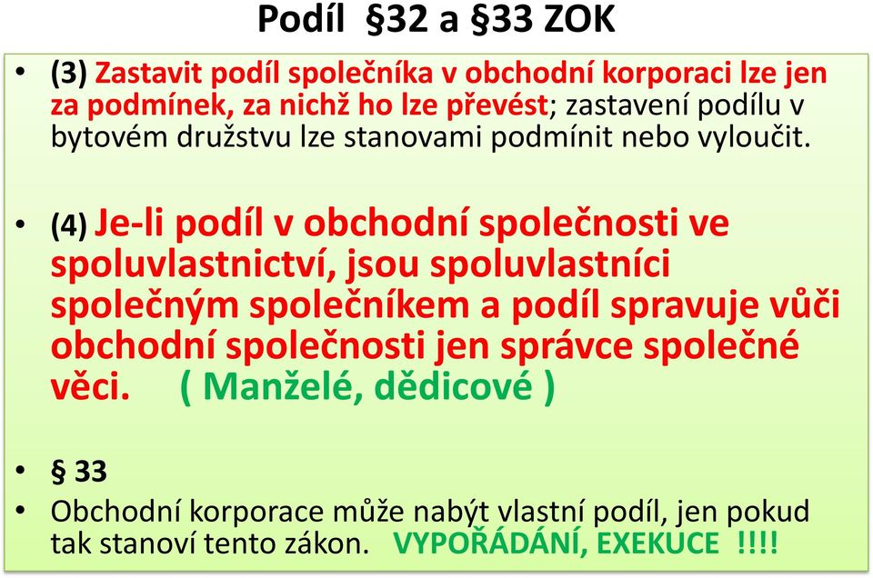 (4) Je-li podíl v obchodní společnosti ve spoluvlastnictví, jsou spoluvlastníci společným společníkem a podíl spravuje