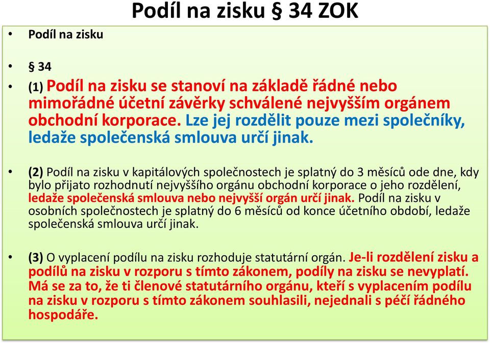 (2) Podíl na zisku v kapitálových společnostech je splatný do 3 měsíců ode dne, kdy bylo přijato rozhodnutí nejvyššího orgánu obchodní korporace o jeho rozdělení, ledaže společenská smlouva nebo