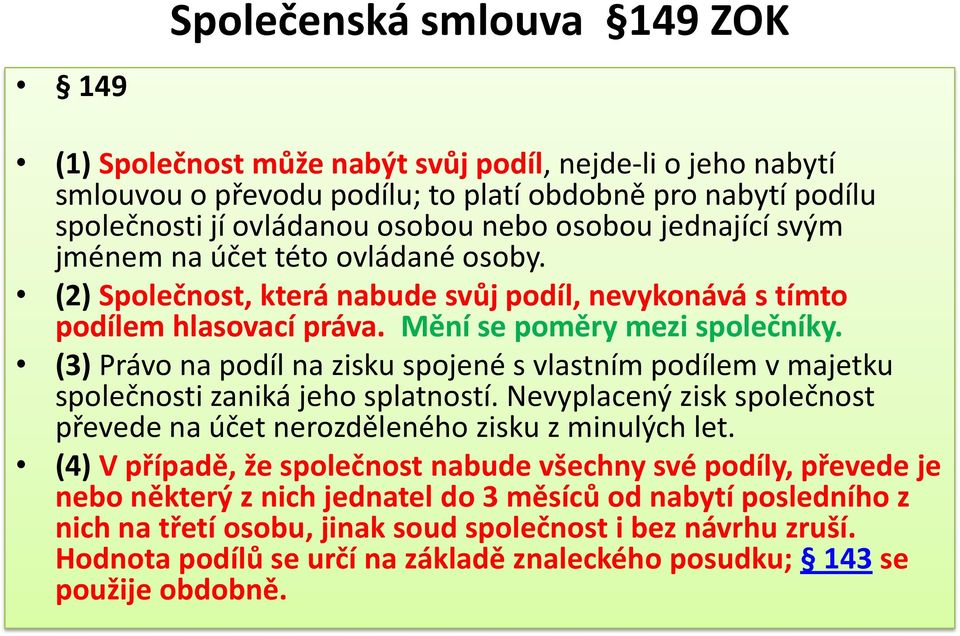 (3) Právo na podíl na zisku spojené s vlastním podílem v majetku společnosti zaniká jeho splatností. Nevyplacený zisk společnost převede na účet nerozděleného zisku z minulých let.