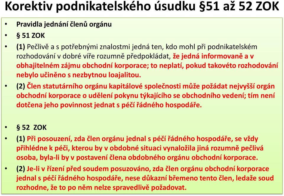 (2) Člen statutárního orgánu kapitálové společnosti může požádat nejvyšší orgán obchodní korporace o udělení pokynu týkajícího se obchodního vedení; tím není dotčena jeho povinnost jednat s péčí