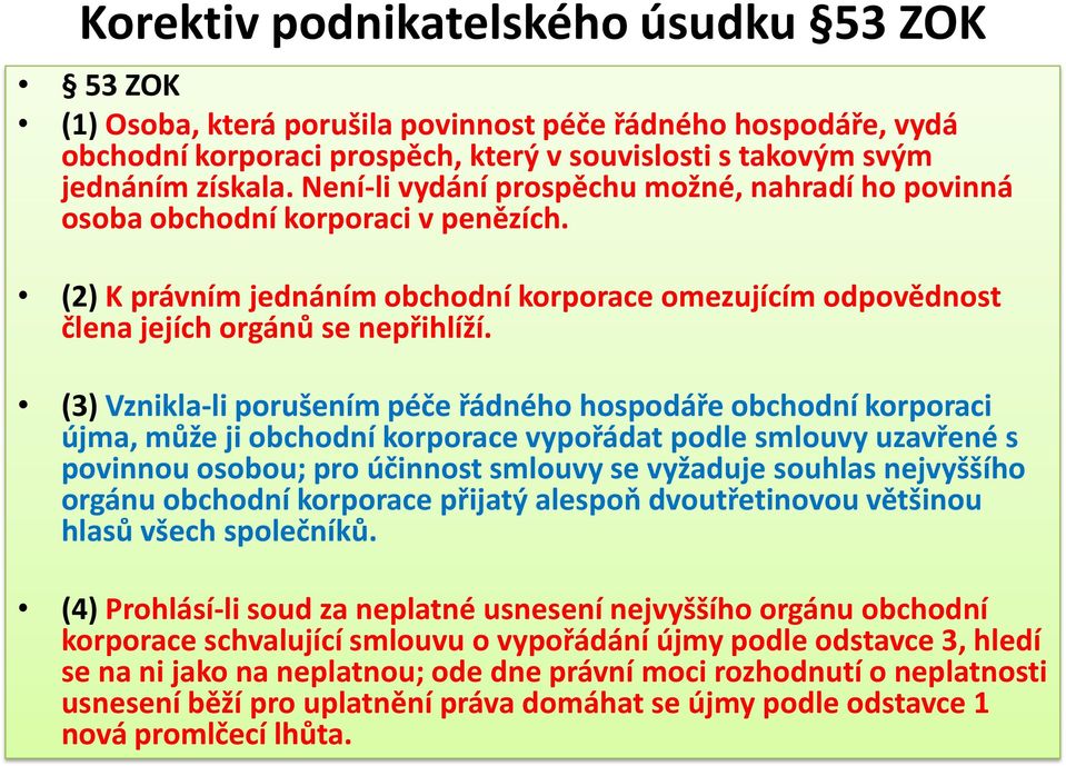 (3) Vznikla-li porušením péče řádného hospodáře obchodní korporaci újma, může ji obchodní korporace vypořádat podle smlouvy uzavřené s povinnou osobou; pro účinnost smlouvy se vyžaduje souhlas