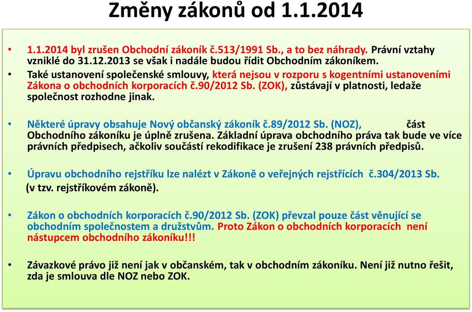 Některé úpravy obsahuje Nový občanský zákoník č.89/2012 Sb. (NOZ), část Obchodního zákoníku je úplně zrušena.