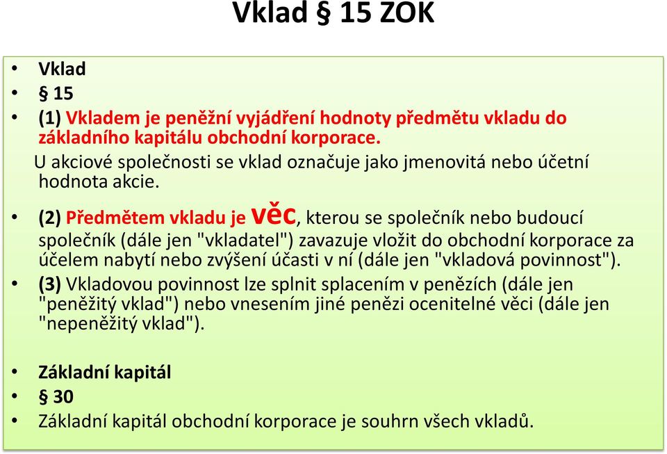 (2) Předmětem vkladu je věc, kterou se společník nebo budoucí společník (dále jen "vkladatel") zavazuje vložit do obchodní korporace za účelem nabytí nebo