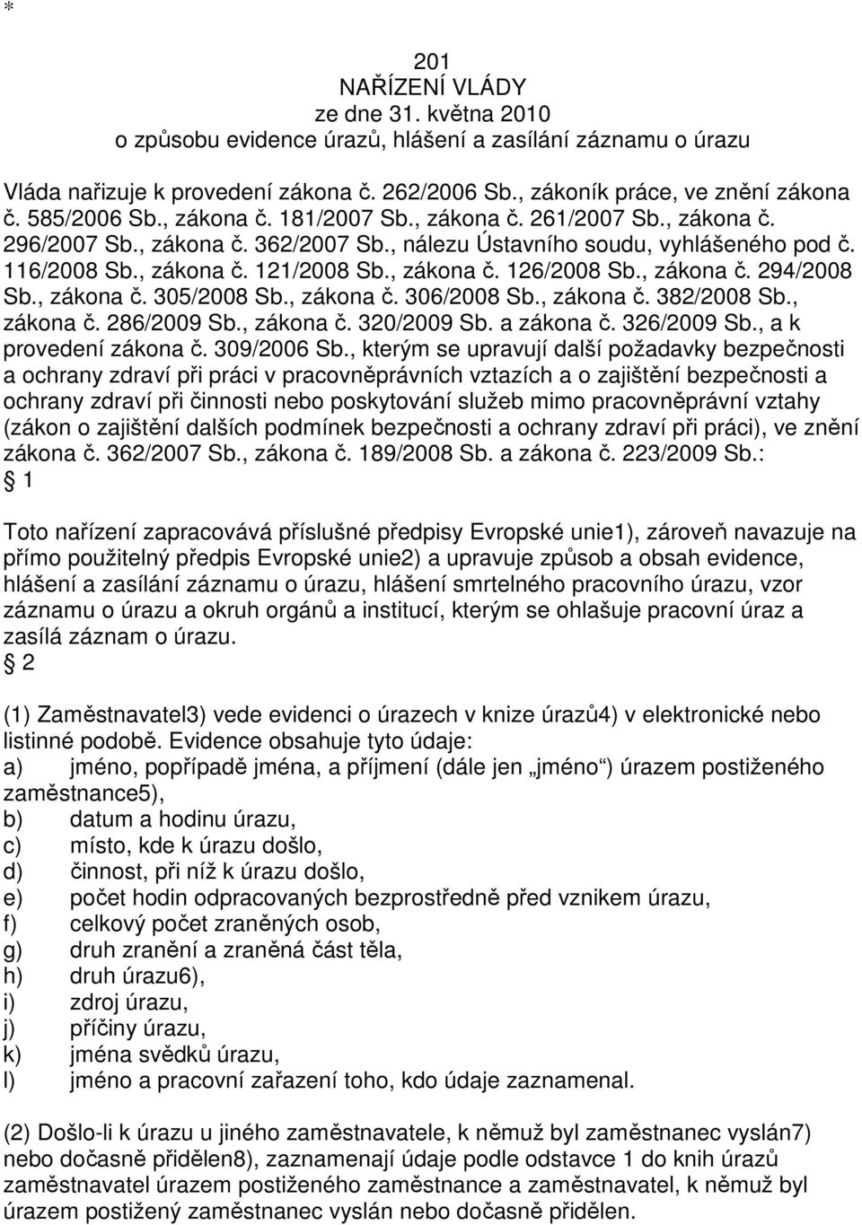 , zákona č. 294/2008 Sb., zákona č. 305/2008 Sb., zákona č. 306/2008 Sb., zákona č. 382/2008 Sb., zákona č. 286/2009 Sb., zákona č. 320/2009 Sb. a zákona č. 326/2009 Sb., a k provedení zákona č.