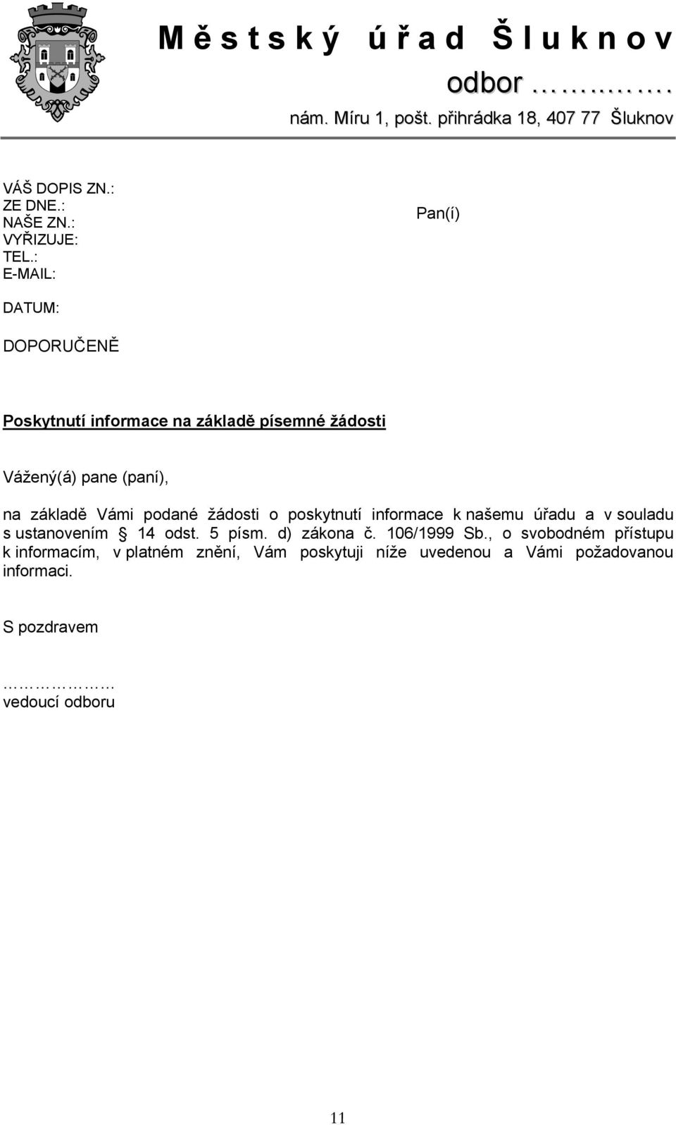 : E-MAIL: Pan(í) DATUM: DOPORUČENĚ Poskytnutí informace na základě písemné žádosti Vážený(á) pane (paní), na základě Vámi podané