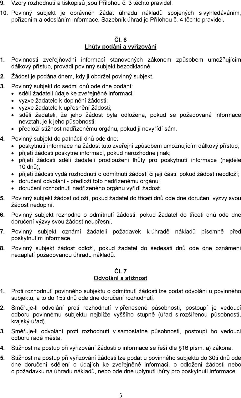 Povinnosti zveřejňování informací stanovených zákonem způsobem umožňujícím dálkový přístup, provádí povinný subjekt bezodkladně. 2. Žádost je podána dnem, kdy ji obdržel povinný subjekt. 3.