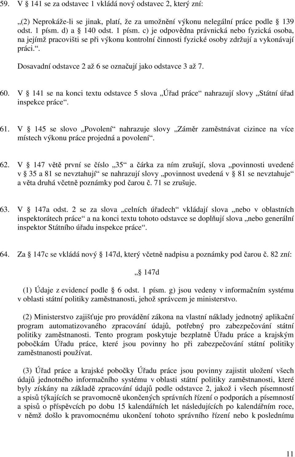 . Dosavadní odstavce 2 až 6 se označují jako odstavce 3 až 7. 60. V 141 se na konci textu odstavce 5 slova Úřad práce nahrazují slovy Státní úřad inspekce práce. 61.