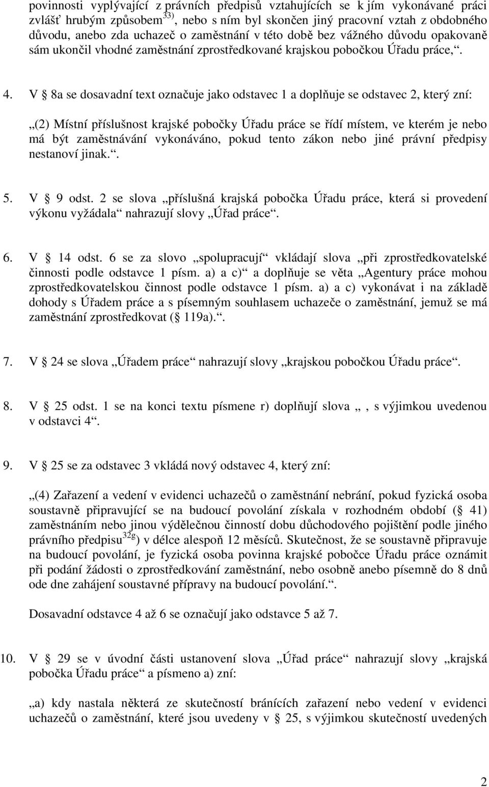 V 8a se dosavadní text označuje jako odstavec 1 a doplňuje se odstavec 2, který zní: (2) Místní příslušnost krajské pobočky Úřadu práce se řídí místem, ve kterém je nebo má být zaměstnávání