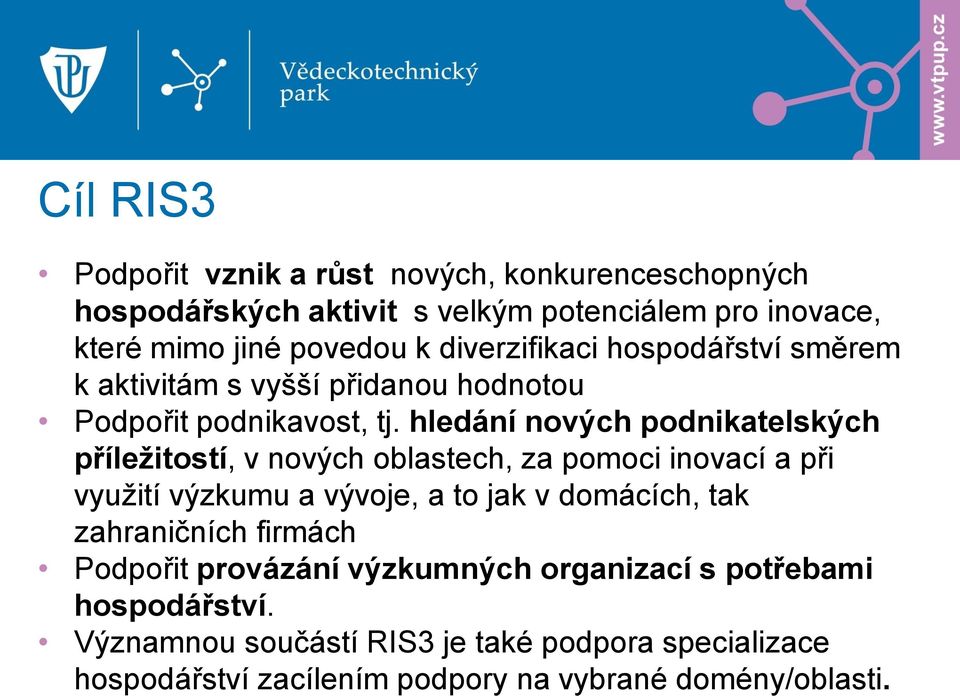 hledání nových podnikatelských příležitostí, v nových oblastech, za pomoci inovací a při využití výzkumu a vývoje, a to jak v domácích,