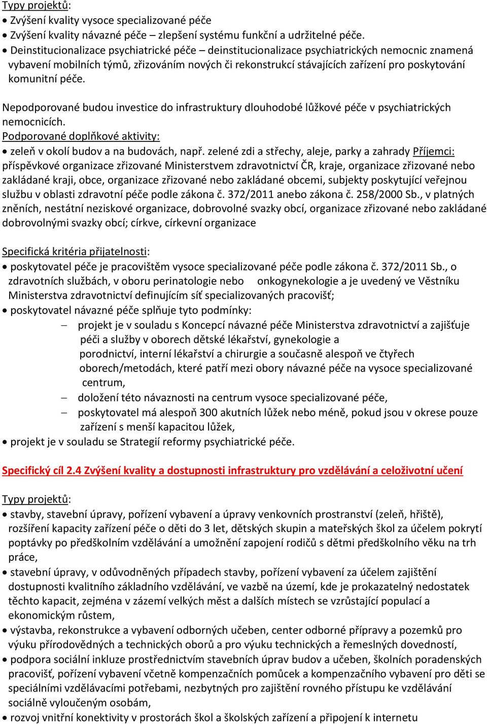 péče. Nepodporované budou investice do infrastruktury dlouhodobé lůžkové péče v psychiatrických nemocnicích. Podporované doplňkové aktivity: zeleň v okolí budov a na budovách, např.