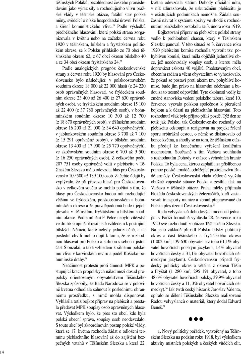 26 Podle výsledků předběžného hlasování, které polská strana zorganizovala v květnu nebo na začátku června roku 1920 v těšínském, bílském a fryštátském politickém okrese, se k Polsku přihlásilo ze 70