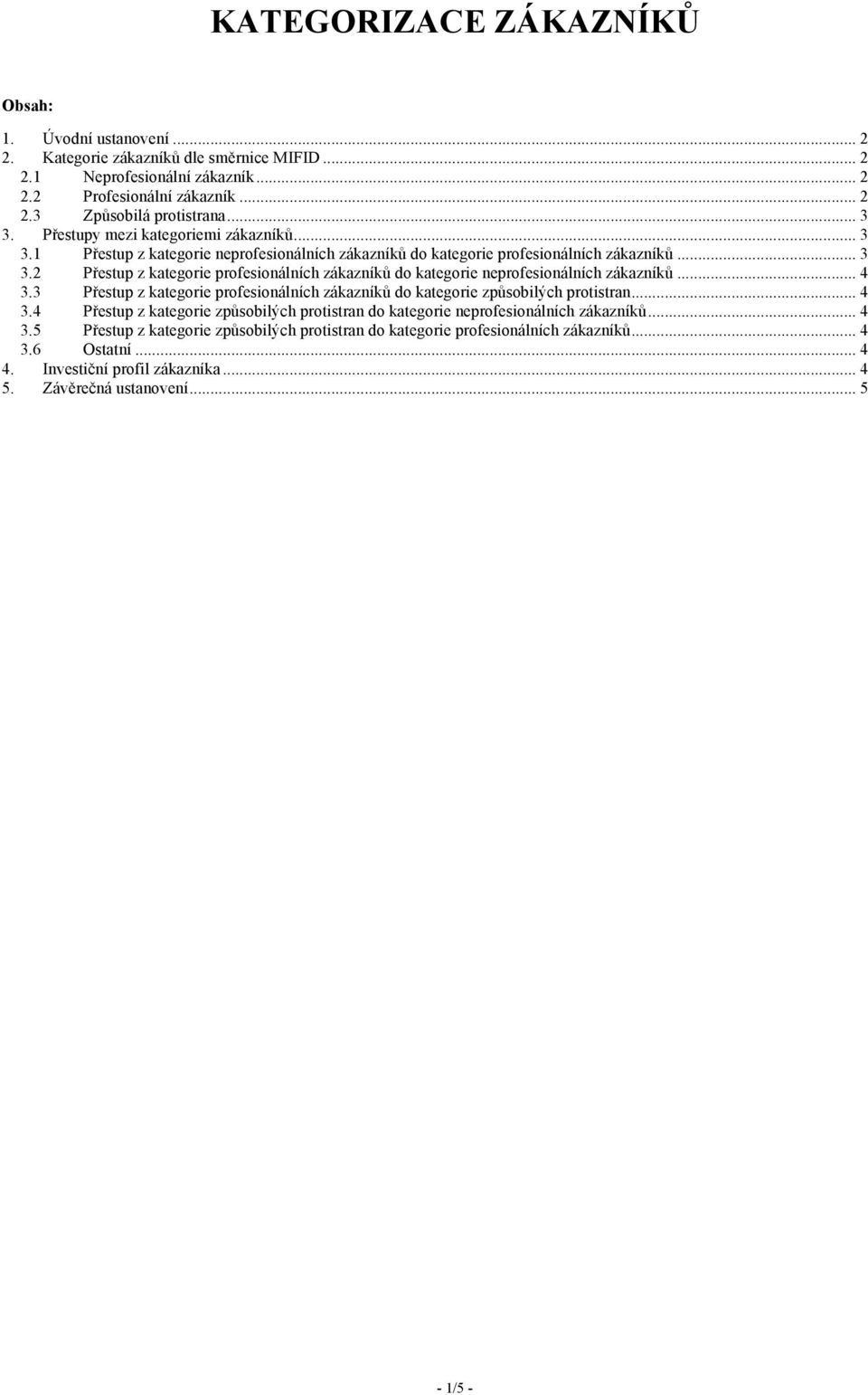 .. 4 3.3 Přestup z kategorie profesionálních zákazníků do kategorie způsobilých protistran... 4 3.4 Přestup z kategorie způsobilých protistran do kategorie neprofesionálních zákazníků... 4 3.5 Přestup z kategorie způsobilých protistran do kategorie profesionálních zákazníků.