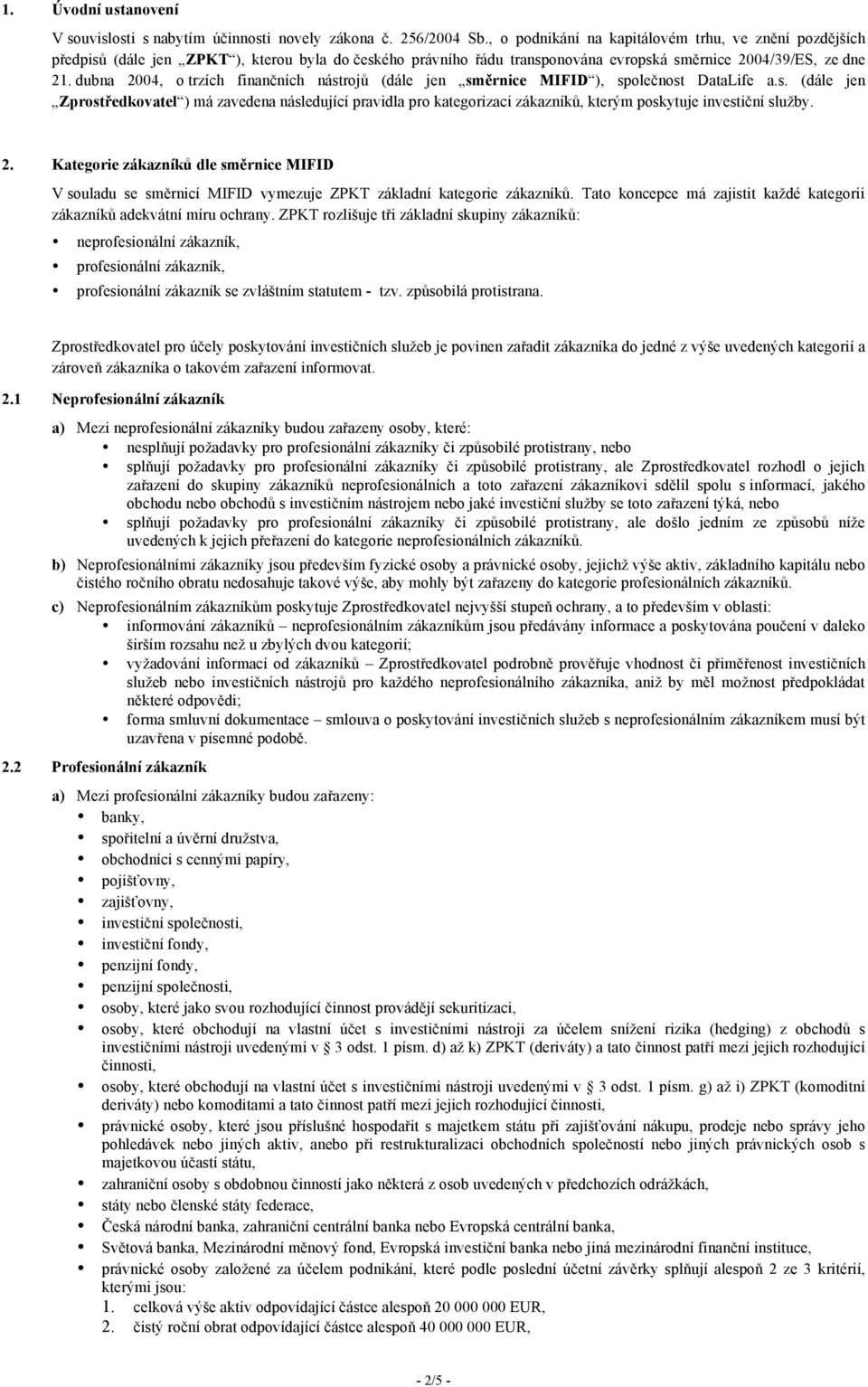 dubna 2004, o trzích finančních nástrojů (dále jen směrnice MIFID ), společnost DataLife a.s. (dále jen Zprostředkovatel ) má zavedena následující pravidla pro kategorizaci zákazníků, kterým poskytuje investiční služby.