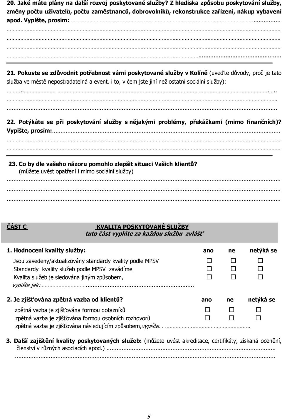 i to, v čem jste jiní než ostatní sociální služby):......... 22. Potýkáte se při poskytování služby s nějakými problémy, překážkami (mimo finančních)? Vypište, prosím:... 23.
