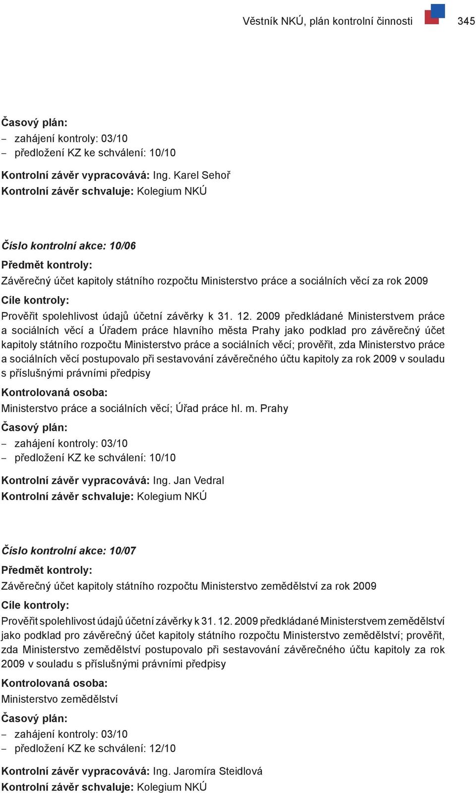 2009 předkládané Ministerstvem práce a sociálních věcí a Úřadem práce hlavního města Prahy jako podklad pro závěrečný účet kapitoly státního rozpočtu Ministerstvo práce a sociálních věcí; prověřit,