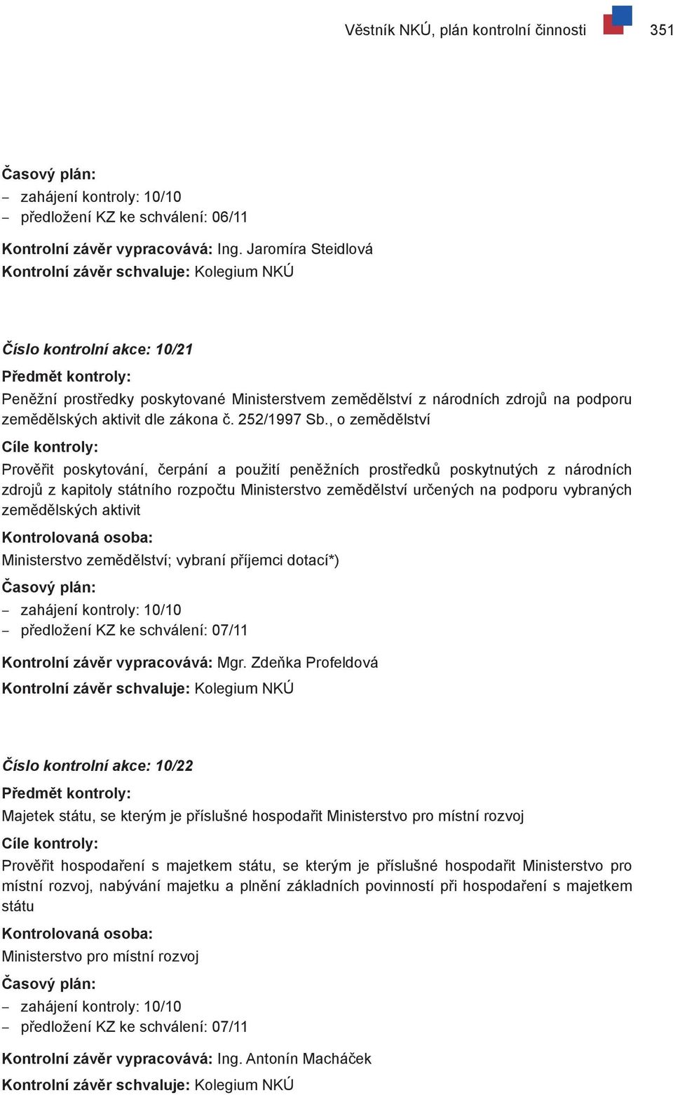 , o zemědělství Prověřit poskytování, čerpání a použití peněžních prostředků poskytnutých z národních zdrojů z kapitoly státního rozpočtu Ministerstvo zemědělství určených na podporu vybraných