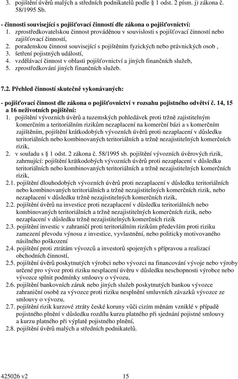 šetření pojistných událostí, 4. vzdělávací činnost v oblasti pojišťovnictví a jiných finančních služeb, 5. zprostředkování jiných finančních služeb. 7.2.