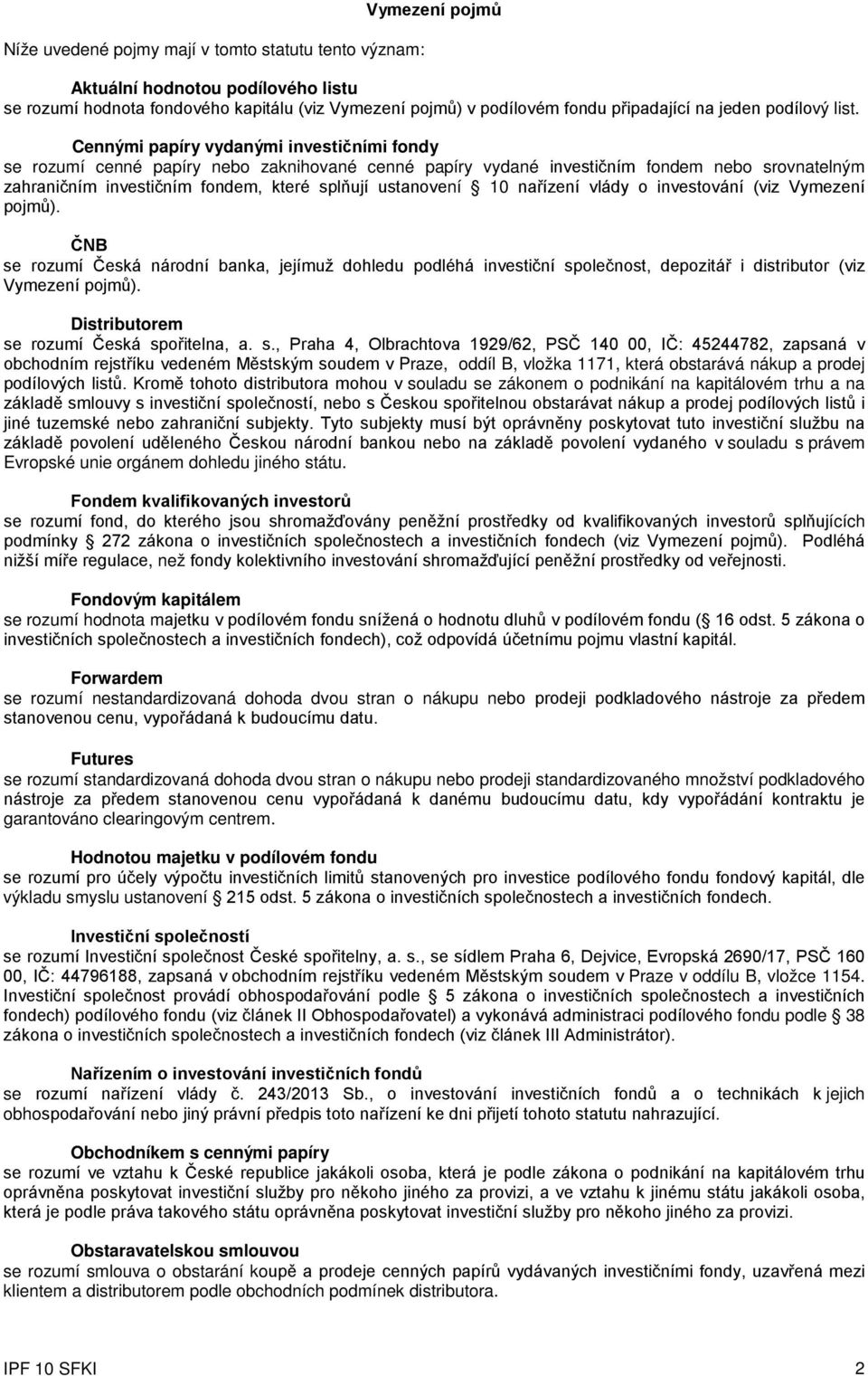 Cennými papíry vydanými investičními fondy se rozumí cenné papíry nebo zaknihované cenné papíry vydané investičním fondem nebo srovnatelným zahraničním investičním fondem, které splňují ustanovení 10