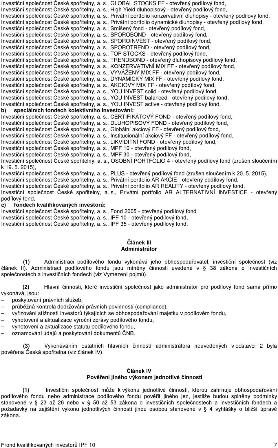 s., Smíšený fond - otevřený podílový fond, Investiční společnost České spořitelny, a. s., SPOROBOND - otevřený podílový fond, Investiční společnost České spořitelny, a. s., SPOROINVEST - otevřený podílový fond, Investiční společnost České spořitelny, a.