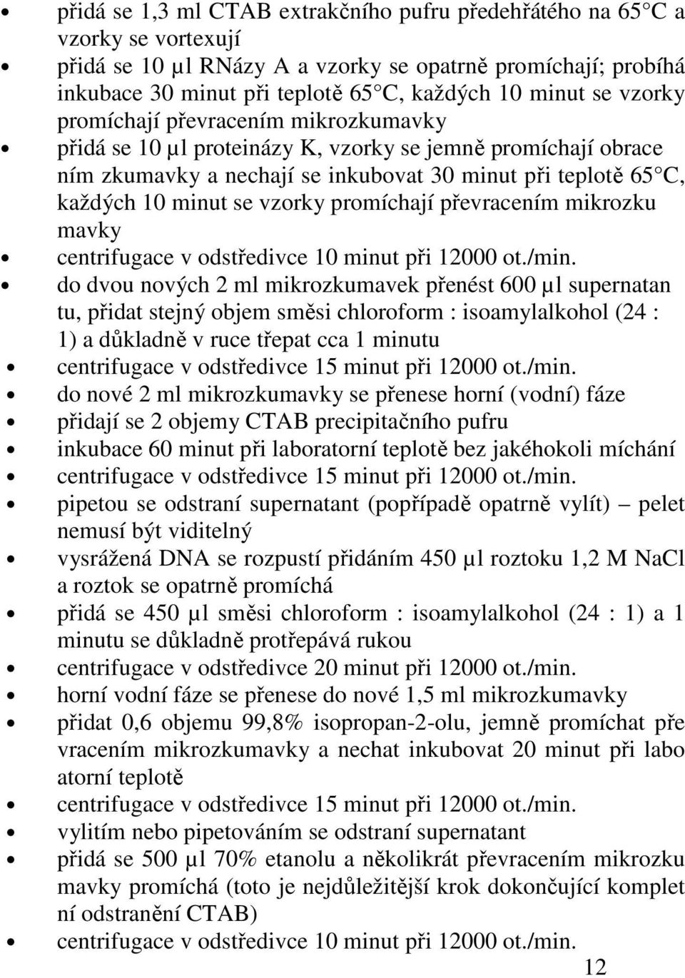 promíchají převracením mikrozku mavky centrifugace v odstředivce 10 minut při 12000 ot./min.