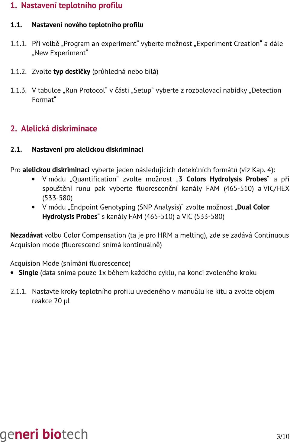 4): V módu Quantification zvolte možnost 3 Colors Hydrolysis Probes a při spouštění runu pak vyberte fluorescenční kanály FAM (465-510) a VIC/HEX (533-580) V módu Endpoint Genotyping (SNP Analysis)