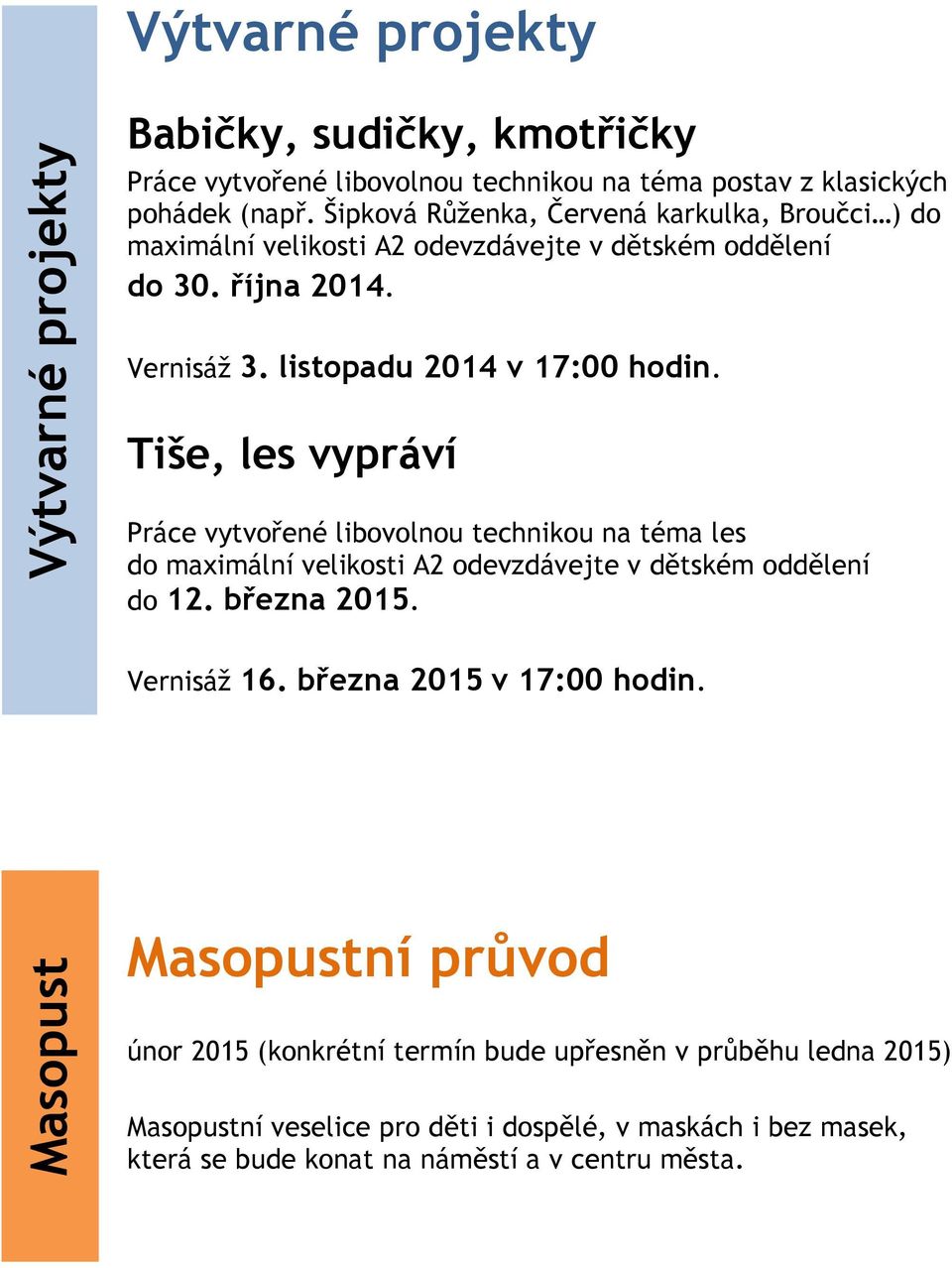 Tiše, les vypráví Práce vytvořené libovolnou technikou na téma les do maximální velikosti A2 odevzdávejte v dětském oddělení do 12. března 2015. Vernisáž 16.