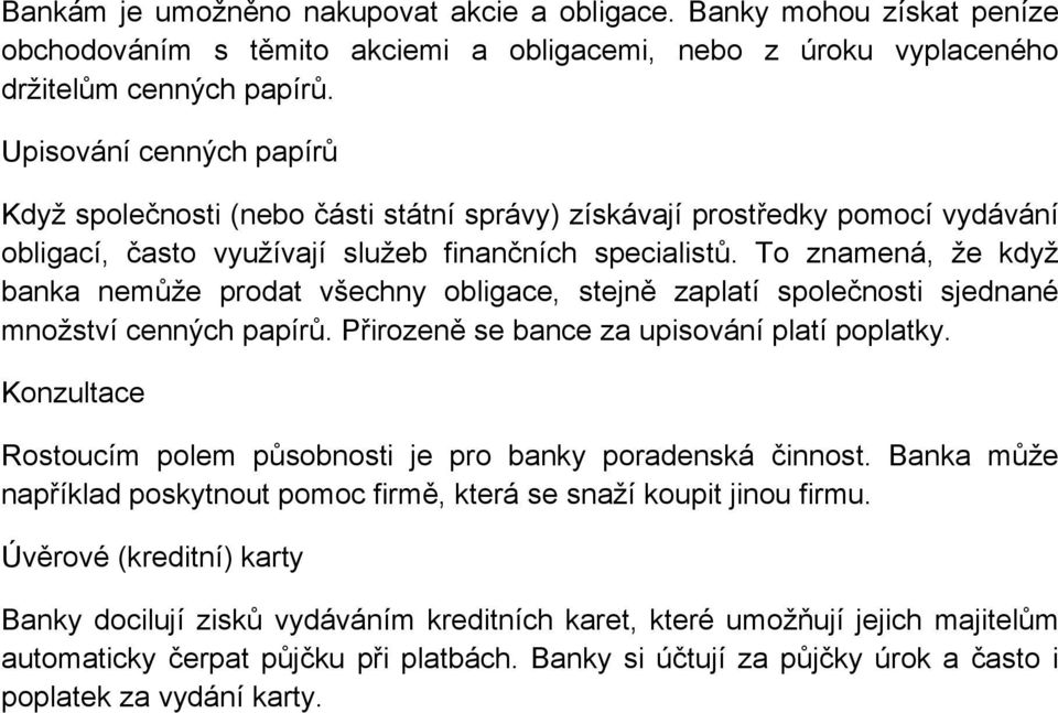 To znamená, že když banka nemůže prodat všechny obligace, stejně zaplatí společnosti sjednané množství cenných papírů. Přirozeně se bance za upisování platí poplatky.