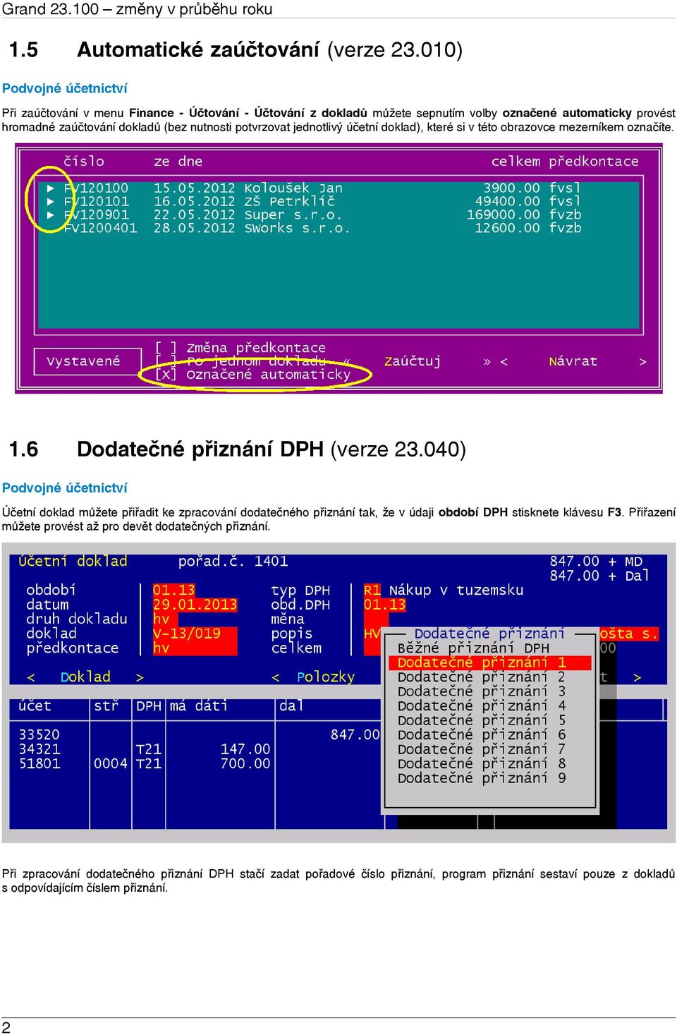 potvrzovat jednotlivý účetní doklad), které si v této obrazovce mezerníkem označíte. 1.6 Dodatečné přiznání DPH (verze 23.