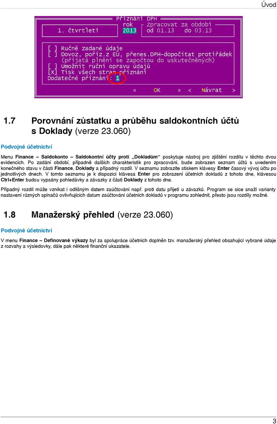 Po zadání období, případně dalších charakteristik pro zpracování, bude zobrazen seznam účtů s uvedením konečného stavu v části Finance, Doklady a případný rozdíl.